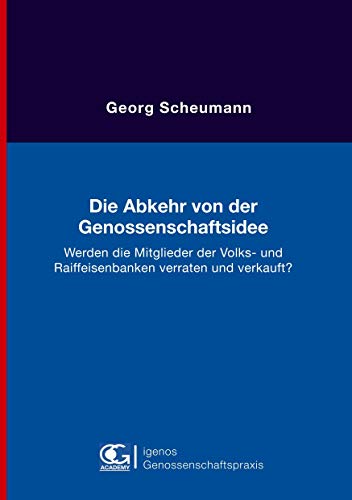 Die Abkehr von der Genossenschaftsidee: Werden die Mitglieder der Volks- und Raiffeisenbanken verraten und verkauft?