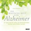 Die magische Welt von Alzheimer: 30 Tipps, die das Leben mit Demenzkranken leichter und erfüllter machen