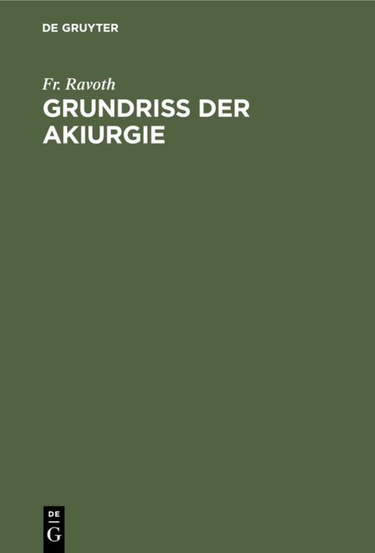 Grundriss der Akiurgie: Nebst einem Anhang von Fünfzehn Tafeln Instrumenten-Abbildungen und Zahlreichen Holzschnitten im Text