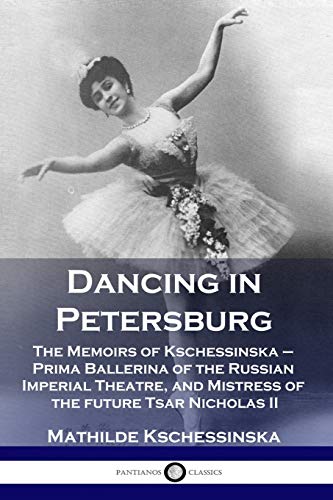 Mathilde Kschessinska Dancing In Petersburg, The Memoirs Of Kschessinska - Prima Ballerina Of The Russian Imperial Theatre, And Mistress Of The Future Tsar Nicholas Ii