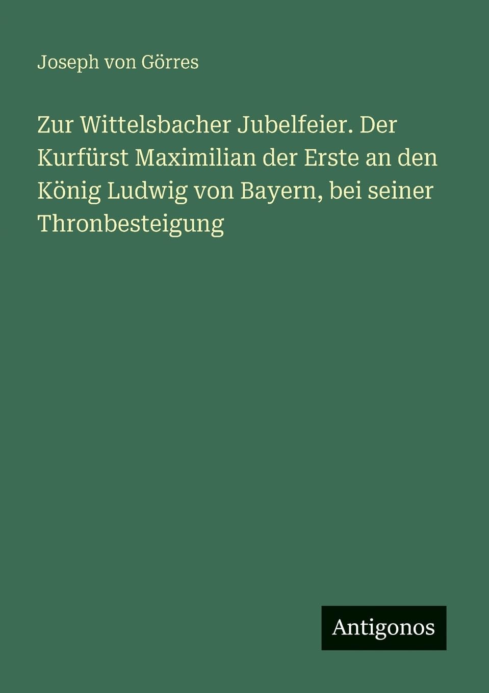 Zur Wittelsbacher Jubelfeier. Der Kurfürst Maximilian der Erste an den König Ludwig von Bayern, bei seiner Thronbesteigung