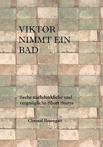 Viktor nimmt ein Bad: Sechs nachdenkliche und vergnügliche Short-Storys