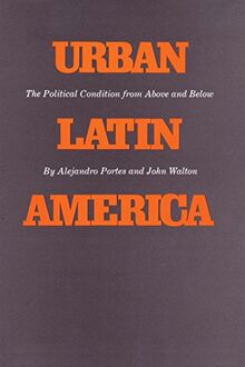 Urban Latin America: The Political Condition from Above and Below (The Texas Pan American Series)