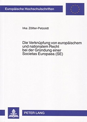 Die Verknüpfung von europäischem und nationalem Recht bei der Gründung einer Societas Europaea (SE): Dargestellt am Beispiel der Gründung einer ... (Europäische Hochschulschriften - Reihe II)