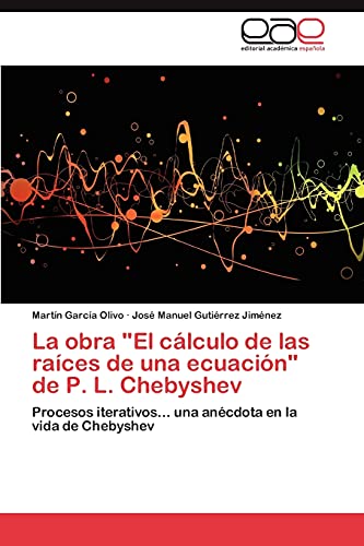 La obra El cálculo de las raíces de una ecuación de P. L. Chebyshev: Procesos iterativos... una anécdota en la vida de Chebyshev