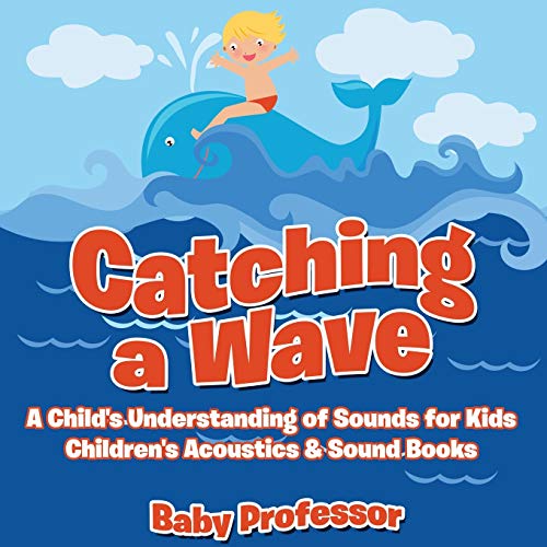 Baby Professor Catching A Wave - A Child's Understanding Of Sounds For Kids - Children's Acoustics & Sound Books