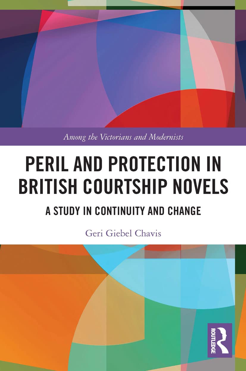Peril and Protection in British Courtship Novels: A Study in Continuity and Change (Among the Victorians and Modernists)