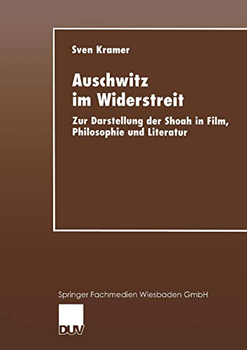 Auschwitz im Widerstreit: Zur Darstellung Der Shoah In Film, Philosophie Und Literatur (German Edition)