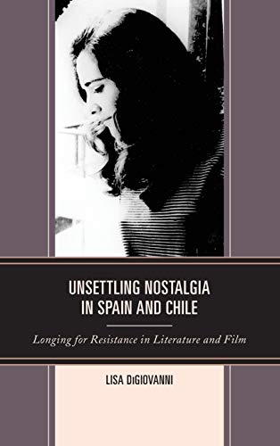 Unsettling Nostalgia in Spain and Chile: Longing for Resistance in Literature and Film