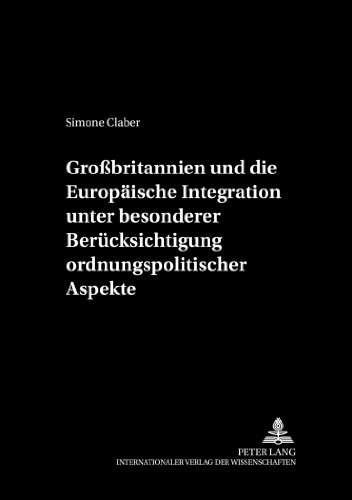 Großbritannien und die Europäische Integration unter besonderer Berücksichtigung ordnungspolitischer Aspekte (Schriften zur Wirtschaftstheorie und Wirtschaftspolitik)