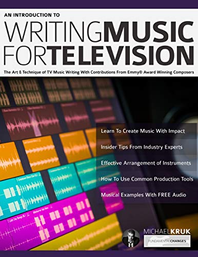 An Introduction to Writing Music For Television: The Art & Technique of TV Music Writing With Contributions From Emmy® Award Winning Composers (How to write music, Band 1)