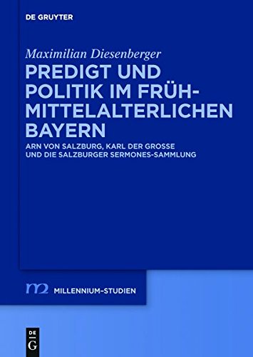 Predigt und Politik im frühmittelalterlichen Bayern: Arn von Salzburg, Karl der Große und die Salzburger Sermones-Sammlung (Millennium-Studien / Millennium Studies, Band 58)