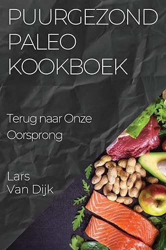 Puurgezond Paleo Kookboek: Terug naar Onze Oorsprong