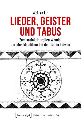 Lieder, Geister und Tabus: Zum soziokulturellen Wandel der Musiktradition bei den Tao in Taiwan (Kultur und soziale Praxis)