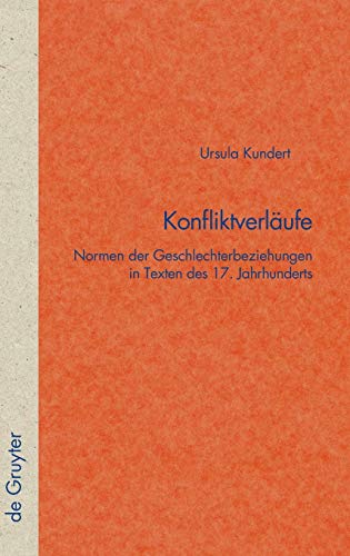Konfliktverläufe: Normen der Geschlechterbeziehungen in Texten des 17. Jahrhunderts (Quellen und Forschungen zur Literatur- und Kulturgeschichte, 33 (265))