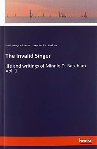 The Invalid Singer: life and writings of Minnie D. Bateham - Vol. 1