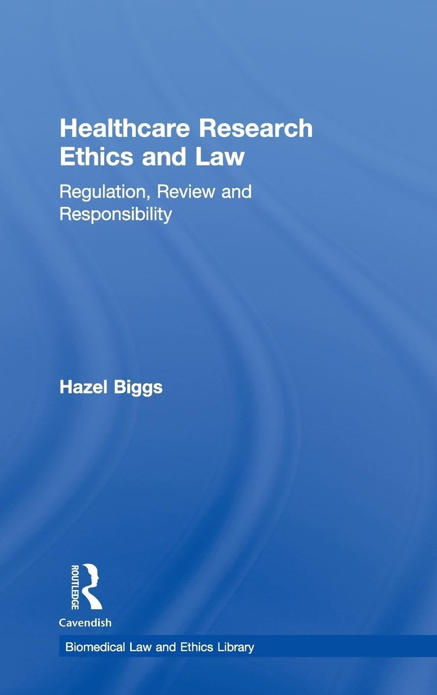 Healthcare Research Ethics and Law: Regulation, Review and Responsibility (Biomedical Law and Ethics Library)