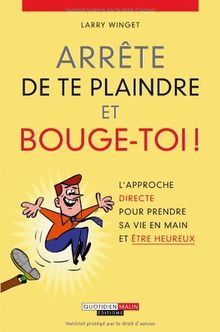 Arrête de te plaindre et bouge-toi ! : l'approche directe pour prendre sa vie en main et être heureux