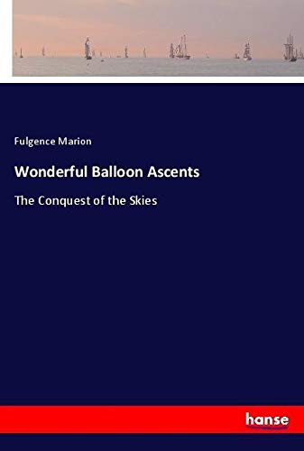 Wonderful Balloon Ascents: The Conquest of the Skies