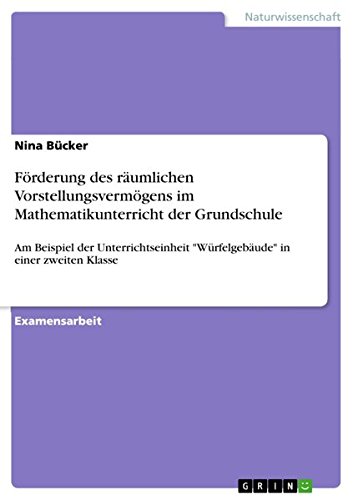Förderung des räumlichen Vorstellungsvermögens im Mathematikunterricht der Grundschule: Am Beispiel der Unterrichtseinheit Würfelgebäude in einer zweiten Klasse