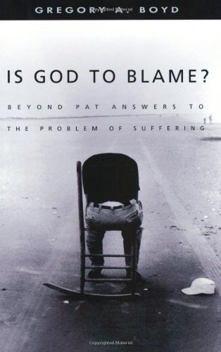 Boyd, Gregory A Is God To Blame?, Beyond Pat Answers To The Problem Of Suffering