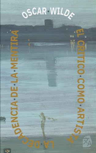 El crítico como artista - La decadencia de la mentira: Nueva traducción al español (Clásicos en español, Band 34)