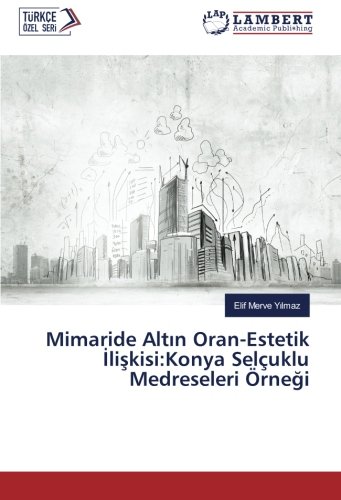 Mimaride Altın Oran-Estetik İlişkisi:Konya Selçuklu Medreseleri Örneği