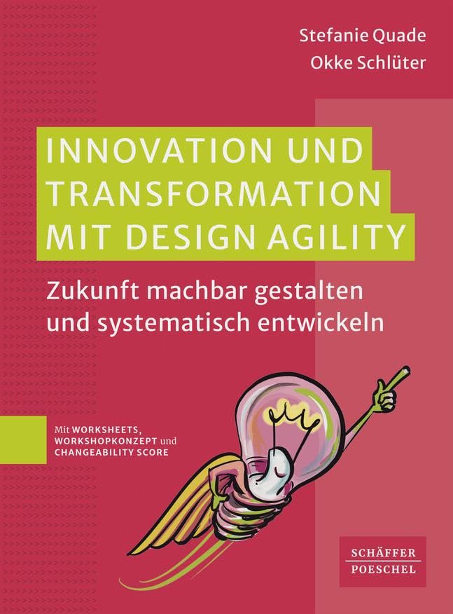 Innovation und Transformation mit DesignAgility: Zukunft machbar gestalten und systematisch entwickeln