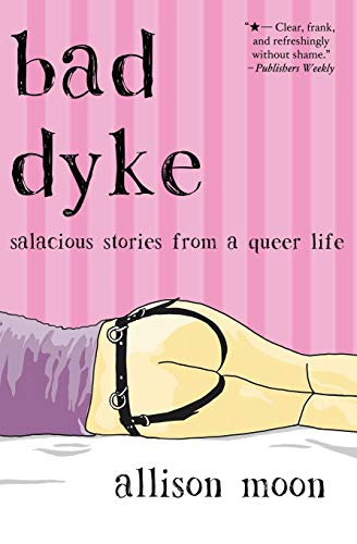 Allison Moon Bad Dyke, Salacious Stories From A Queer Life