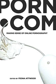 porn.com: Making Sense of Online Pornography (Digital Formations)