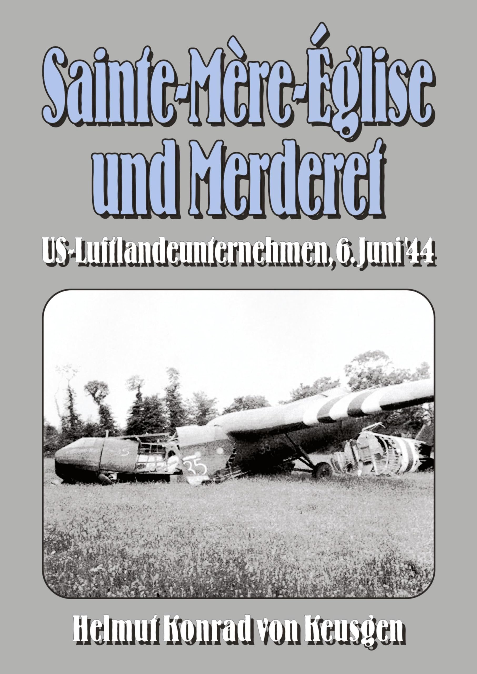 Sainte-Mère-Église und Merderet: US-Luftlandeunternehmen, 6. Juni ’44 (Die große D-Day-Serie)