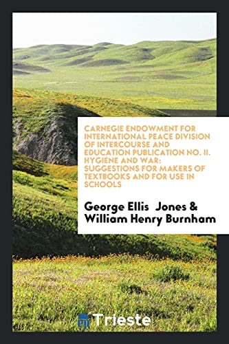 Carnegie Endowment for International Peace Division of Intercourse and Education Publication No. II. Hygiene and War: Suggestions for Makers of Textbooks and for Use in Schools