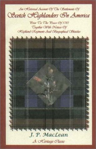 An Historical Account of the Settlements of Scotch Highlanders In America Prior to the Peace of 1783 Together with Notices of Highland Regiments and Biographical Sketches: 5½x8½