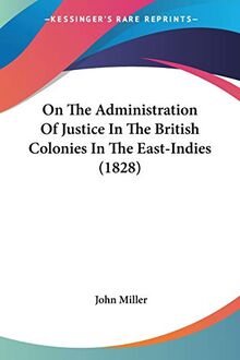 On The Administration Of Justice In The British Colonies In The East-Indies (1828)