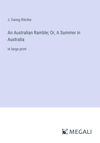 An Australian Ramble; Or, A Summer in Australia: in large print