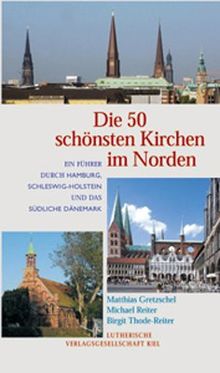 Die 50 schönsten Kirchen im Norden: Ein Führer durch Hamburg, Schleswig-Holstein und das südliche Dänemark