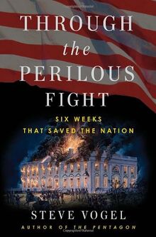 Through the Perilous Fight: Six Weeks That Saved the Nation