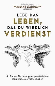 Lebe das Leben, das du wirklich verdienst: So finden Sie ein erfülltes Leben und Ihren ganz persönlichen Karriereweg