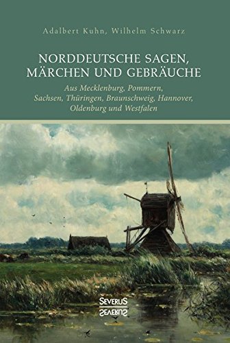 Norddeutsche Sagen, Märchen und Gebräuche: aus Mecklenburg, Pommern, Sachsen, Thüringen, Braunschweig, Hannover, Oldenburg und Westfalen