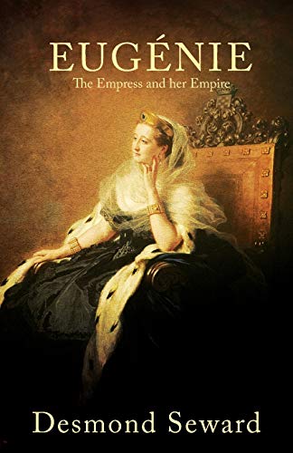 Desmond Seward Eugenie, The Empress And Her Empire