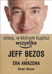 Sklep, w ktorym kupisz wszystko: Jeff Bezos i era Amazona