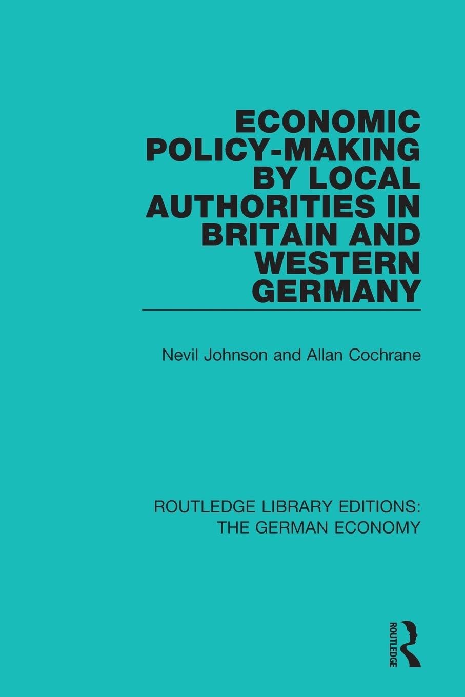 Nevil Johnson Economic Policy-Making By Local Authorities In Britain And Western Germany (Routledge Library Editions, The German Economy)