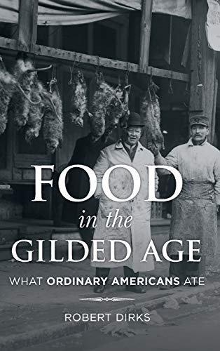 Food in the Gilded Age: What Ordinary Americans Ate (Rowman & Littlefield Studies in Food and Gastronomy)