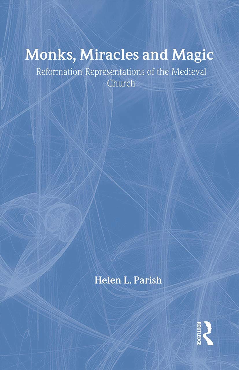Monks, Miracles and Magic: Reformation Representations of the Medieval Church
