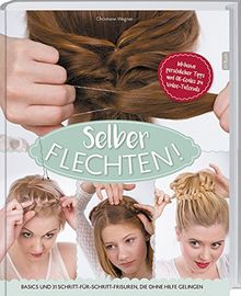 Selber flechten!: Basics und 20 Schritt-für-Schritt-Frisuren, die ohne Hilfe gelingen.