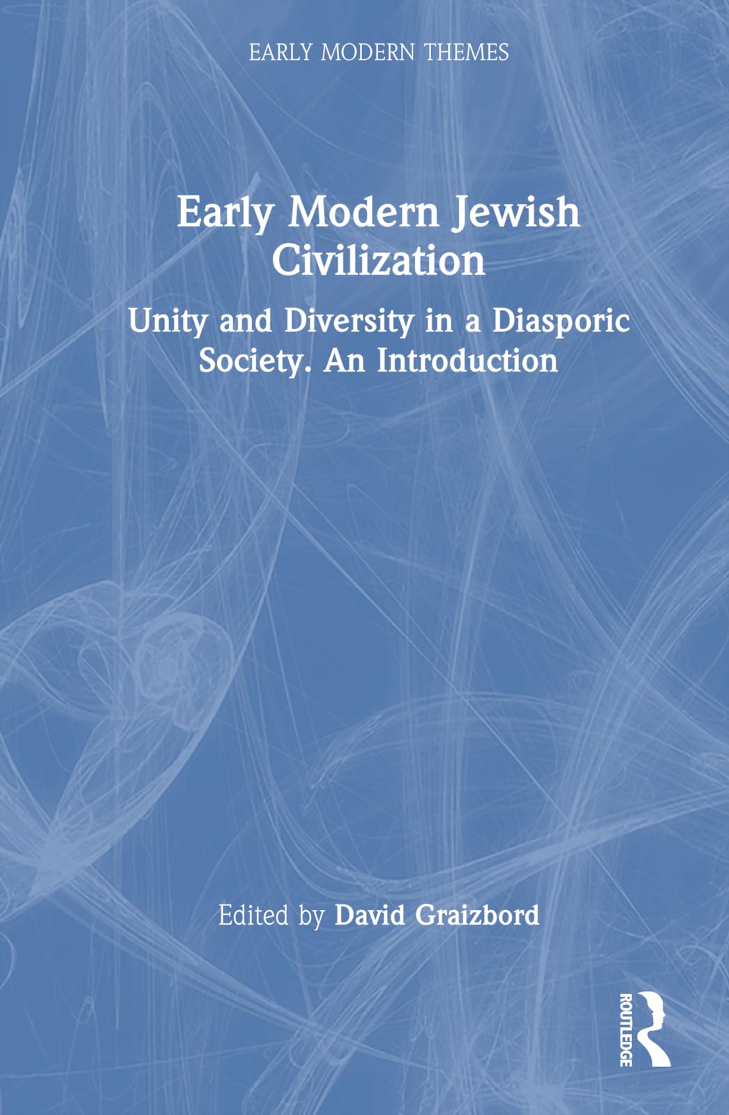 Early Modern Jewish Civilization: Unity and Diversity in a Diasporic Society. An Introduction (Early Modern Themes)