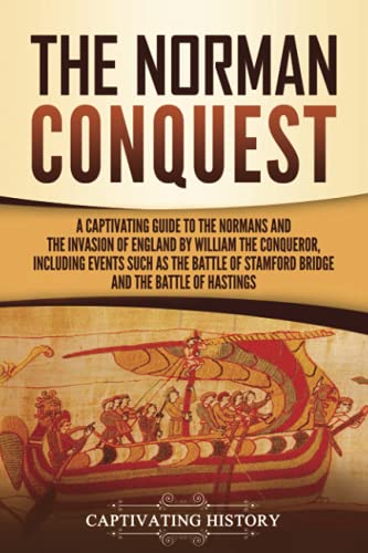 The Norman Conquest: A Captivating Guide to the Normans and the Invasion of England by William the Conqueror, Including Events Such as the Battle of ... Battle of Hastings (Exploring England's Past)
