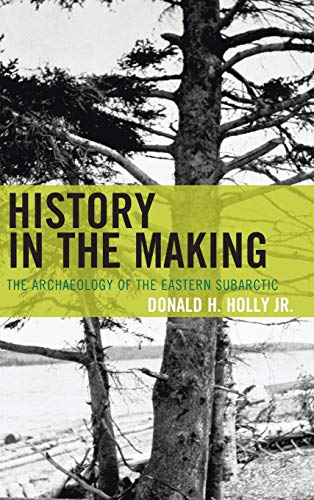 History in the Making: The Archaeology of the Eastern Subarctic (Issues in Eastern Woodlands Archaeology)