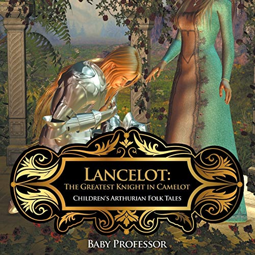 Lancelot: The Greatest Knight in Camelot Children's Arthurian Folk Tales