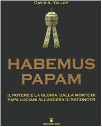 Habemus Papam. Il potere e la gloria: dalla morte di papa Luciani all'ascesa di Ratzinger